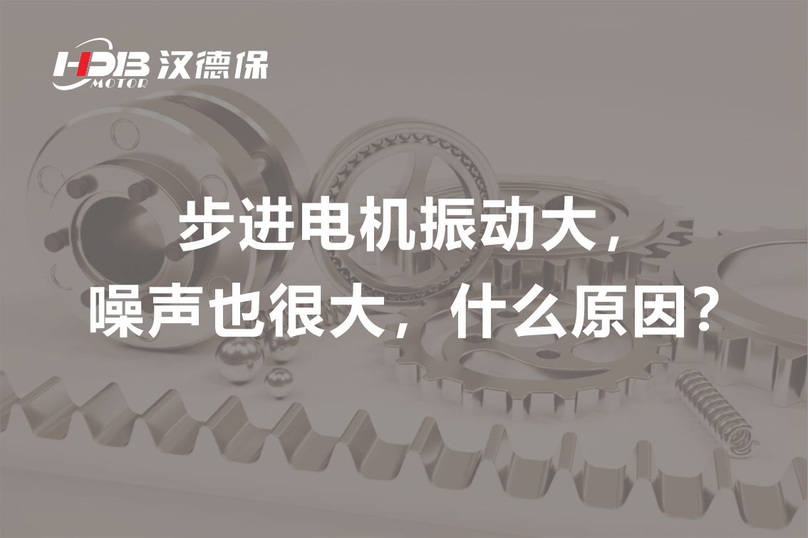 步進電機振動大，噪聲也很大，什么原因？