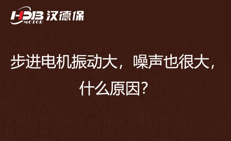 步進(jìn)電機(jī)振動大，噪聲也很大，什么原因？